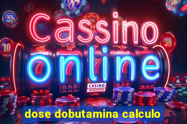 dose dobutamina calculo